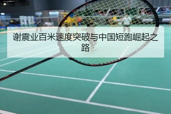 谢震业百米速度突破与中国短跑崛起之路