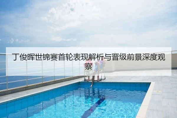 丁俊晖世锦赛首轮表现解析与晋级前景深度观察