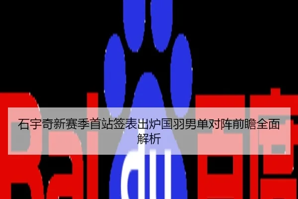 石宇奇新赛季首站签表出炉国羽男单对阵前瞻全面解析